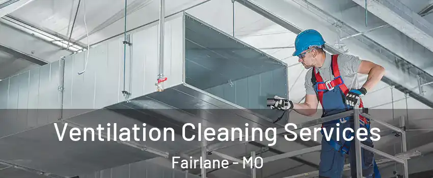 Ventilation Cleaning Services Fairlane - MO