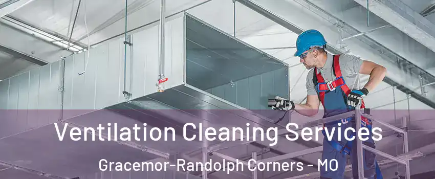 Ventilation Cleaning Services Gracemor-Randolph Corners - MO