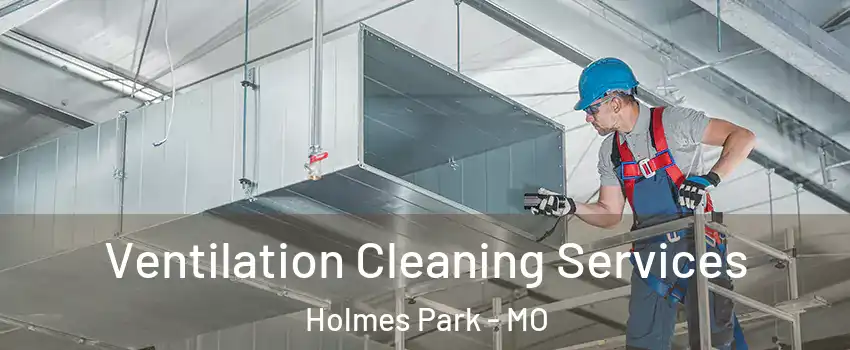 Ventilation Cleaning Services Holmes Park - MO