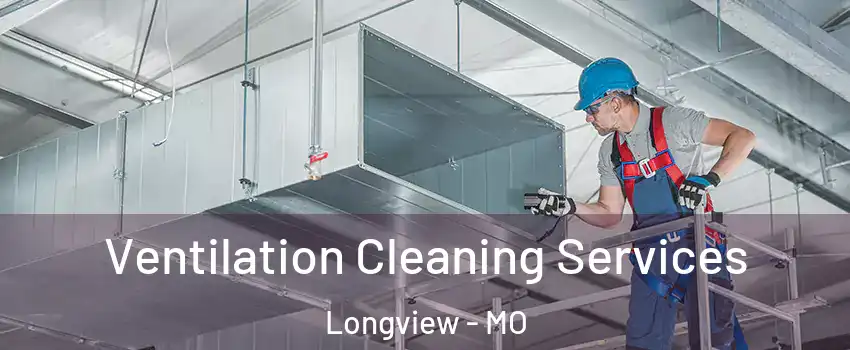 Ventilation Cleaning Services Longview - MO