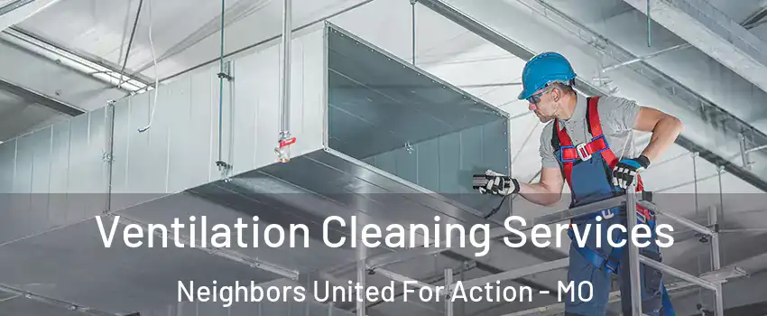 Ventilation Cleaning Services Neighbors United For Action - MO