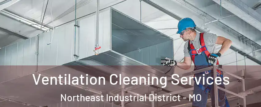 Ventilation Cleaning Services Northeast Industrial District - MO