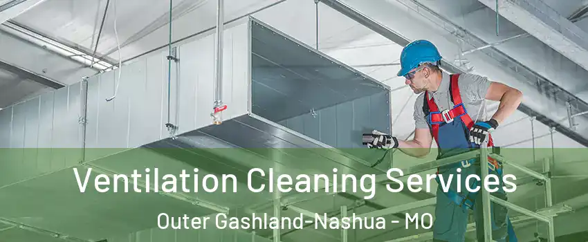 Ventilation Cleaning Services Outer Gashland-Nashua - MO