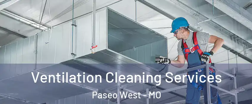 Ventilation Cleaning Services Paseo West - MO