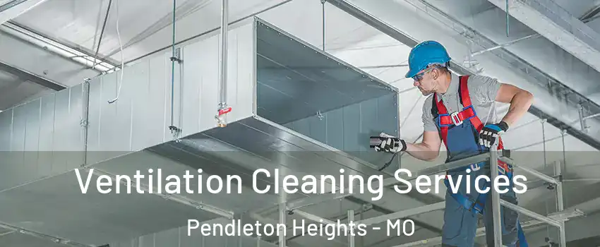 Ventilation Cleaning Services Pendleton Heights - MO