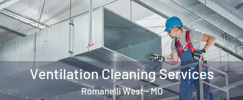 Ventilation Cleaning Services Romanelli West - MO