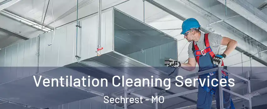 Ventilation Cleaning Services Sechrest - MO