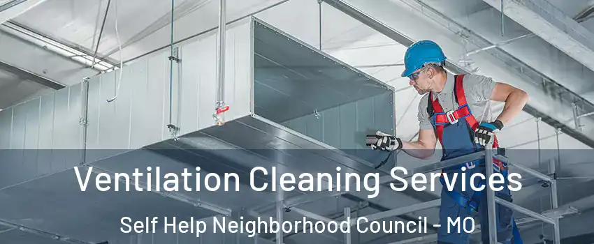 Ventilation Cleaning Services Self Help Neighborhood Council - MO