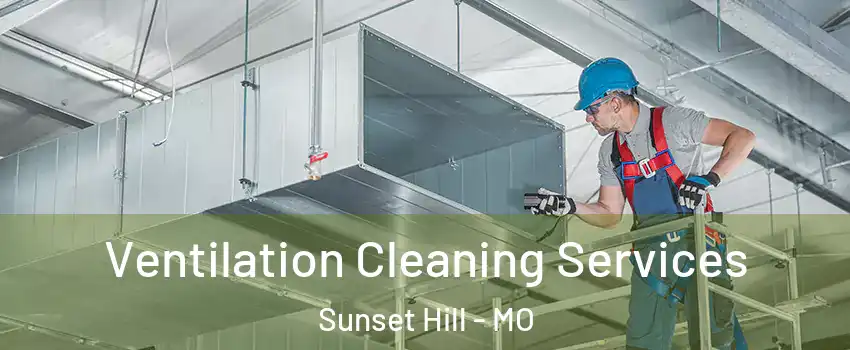 Ventilation Cleaning Services Sunset Hill - MO