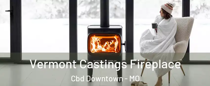 Vermont Castings Fireplace Cbd Downtown - MO