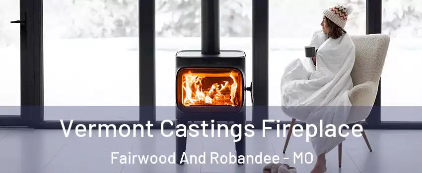 Vermont Castings Fireplace Fairwood And Robandee - MO