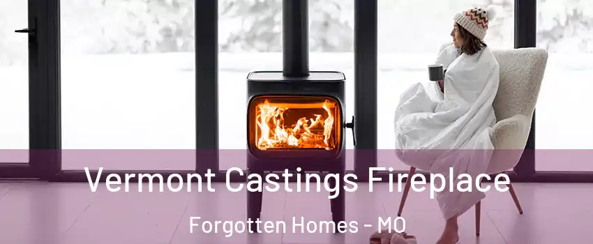 Vermont Castings Fireplace Forgotten Homes - MO