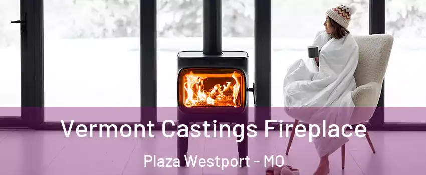 Vermont Castings Fireplace Plaza Westport - MO