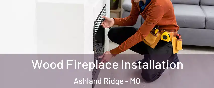 Wood Fireplace Installation Ashland Ridge - MO