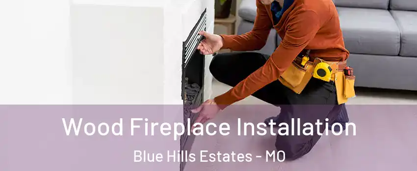 Wood Fireplace Installation Blue Hills Estates - MO