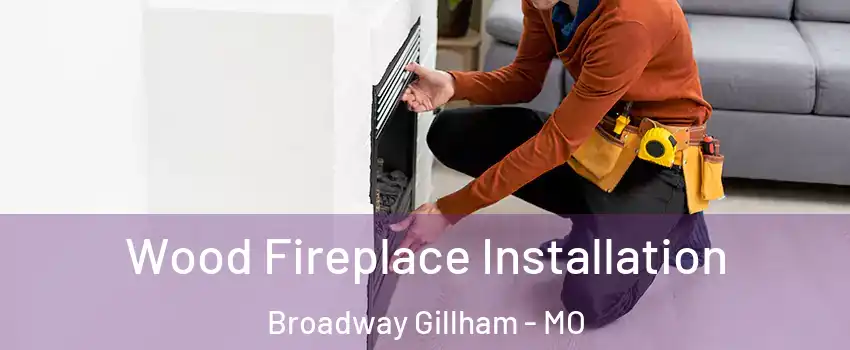 Wood Fireplace Installation Broadway Gillham - MO