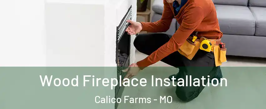 Wood Fireplace Installation Calico Farms - MO