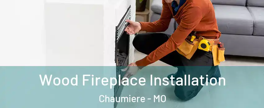 Wood Fireplace Installation Chaumiere - MO