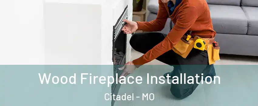 Wood Fireplace Installation Citadel - MO