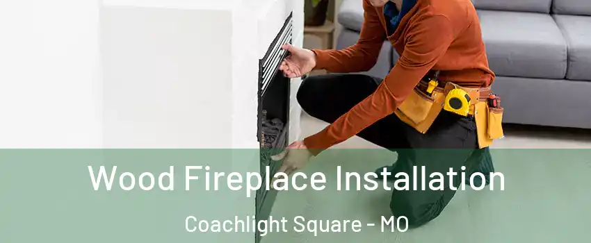 Wood Fireplace Installation Coachlight Square - MO