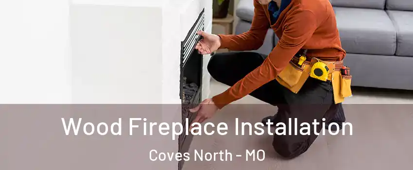 Wood Fireplace Installation Coves North - MO