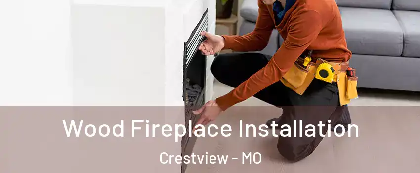 Wood Fireplace Installation Crestview - MO