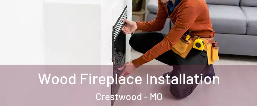 Wood Fireplace Installation Crestwood - MO