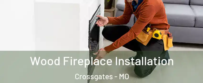 Wood Fireplace Installation Crossgates - MO