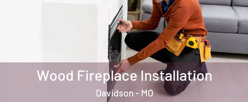 Wood Fireplace Installation Davidson - MO