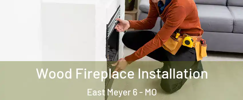 Wood Fireplace Installation East Meyer 6 - MO