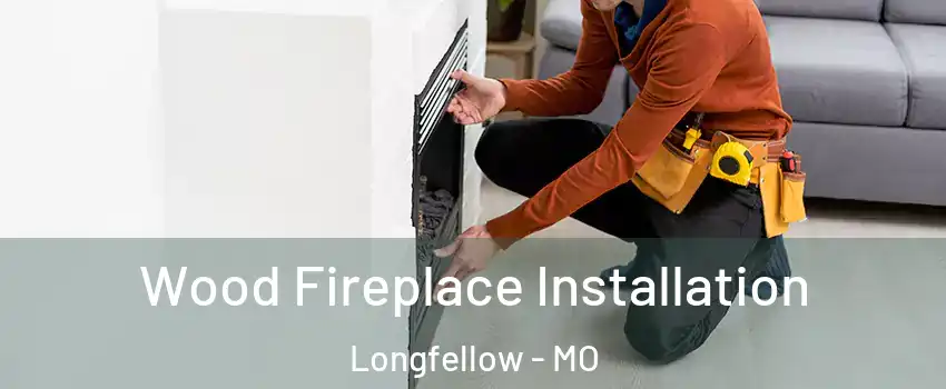 Wood Fireplace Installation Longfellow - MO