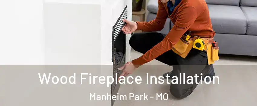 Wood Fireplace Installation Manheim Park - MO