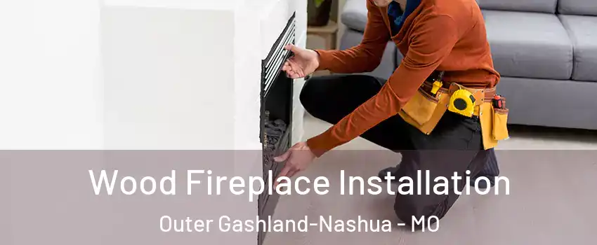 Wood Fireplace Installation Outer Gashland-Nashua - MO