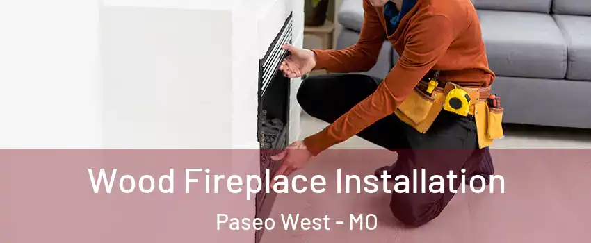 Wood Fireplace Installation Paseo West - MO