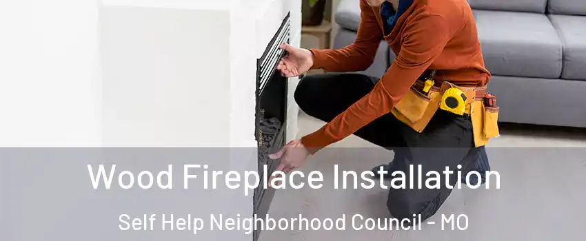 Wood Fireplace Installation Self Help Neighborhood Council - MO