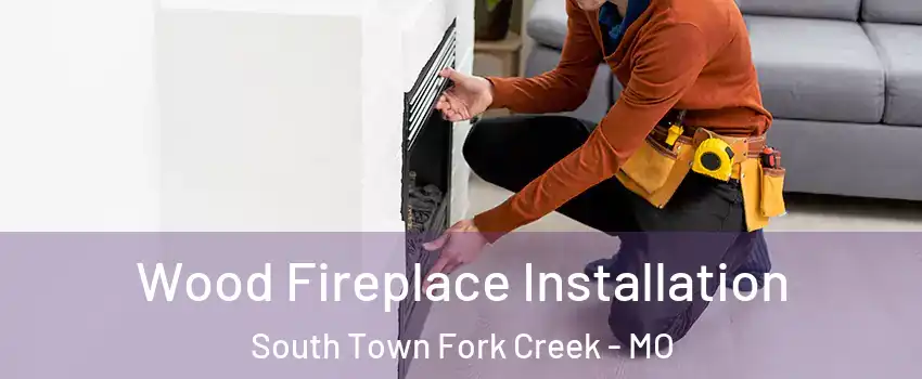 Wood Fireplace Installation South Town Fork Creek - MO