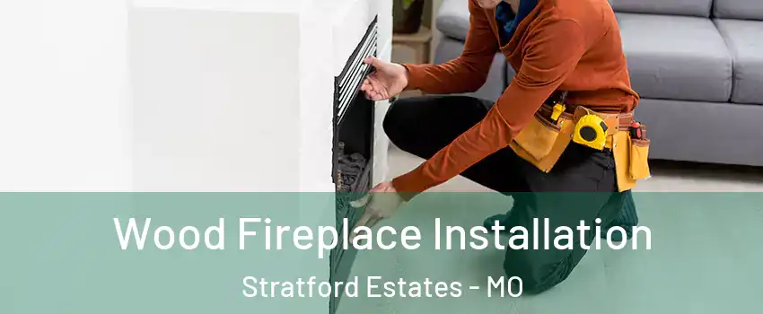 Wood Fireplace Installation Stratford Estates - MO