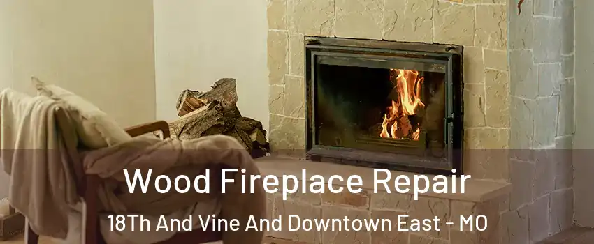 Wood Fireplace Repair 18Th And Vine And Downtown East - MO