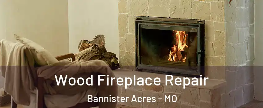 Wood Fireplace Repair Bannister Acres - MO