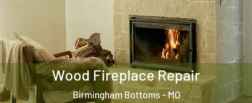 Wood Fireplace Repair Birmingham Bottoms - MO