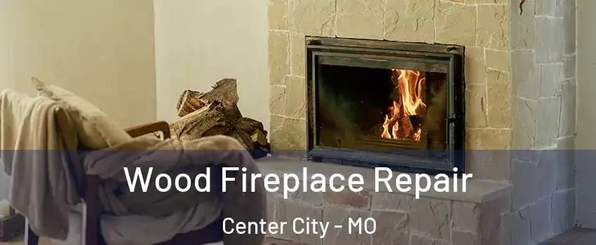 Wood Fireplace Repair Center City - MO