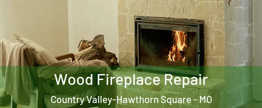 Wood Fireplace Repair Country Valley-Hawthorn Square - MO