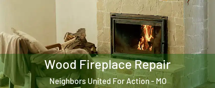 Wood Fireplace Repair Neighbors United For Action - MO