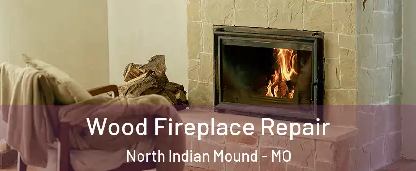 Wood Fireplace Repair North Indian Mound - MO