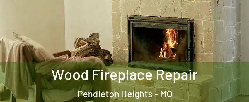 Wood Fireplace Repair Pendleton Heights - MO