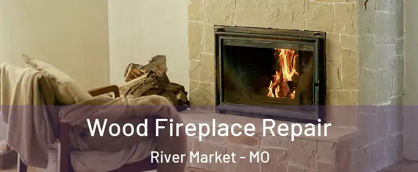 Wood Fireplace Repair River Market - MO