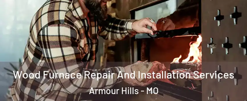 Wood Furnace Repair And Installation Services Armour Hills - MO