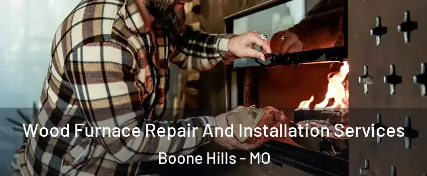 Wood Furnace Repair And Installation Services Boone Hills - MO