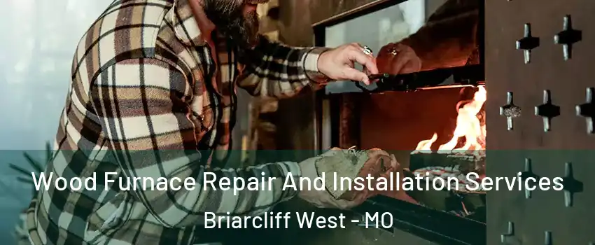 Wood Furnace Repair And Installation Services Briarcliff West - MO