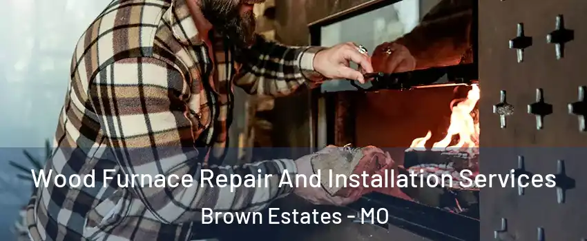 Wood Furnace Repair And Installation Services Brown Estates - MO